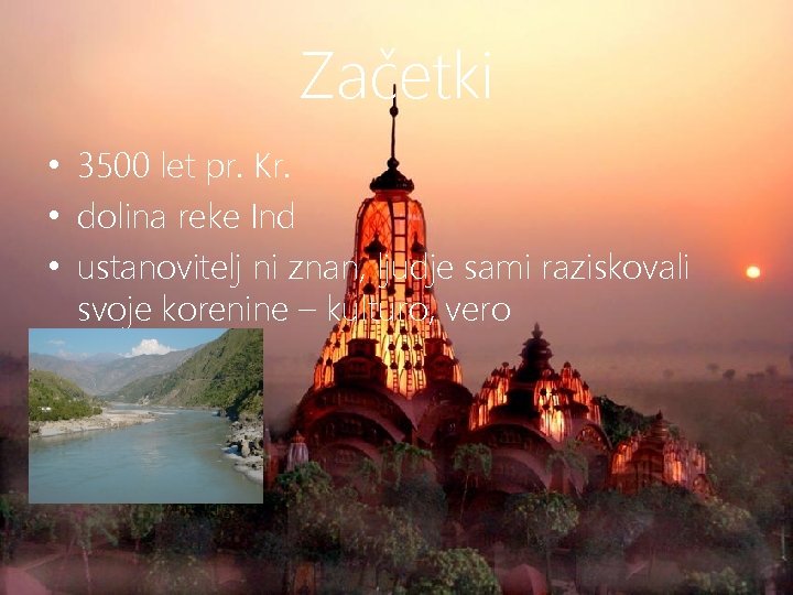 Začetki • 3500 let pr. Kr. • dolina reke Ind • ustanovitelj ni znan,
