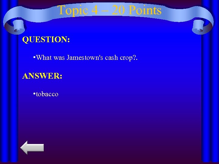 Topic 4 – 20 Points QUESTION: • What was Jamestown's cash crop? . ANSWER: