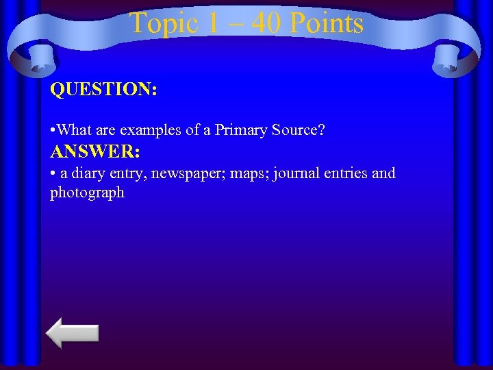 Topic 1 – 40 Points QUESTION: • What are examples of a Primary Source?