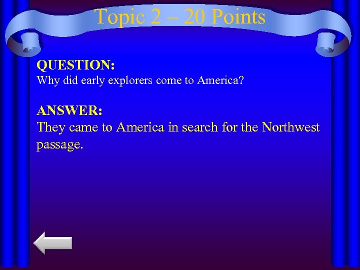 Topic 2 – 20 Points QUESTION: Why did early explorers come to America? ANSWER: