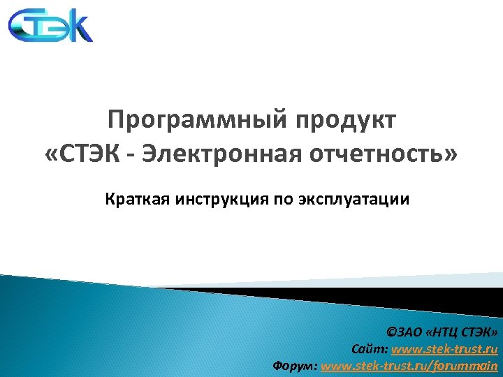 Программный продукт «СТЭК - Электронная отчетность» Краткая инструкция по эксплуатации ©ЗАО «НТЦ СТЭК» Сайт: