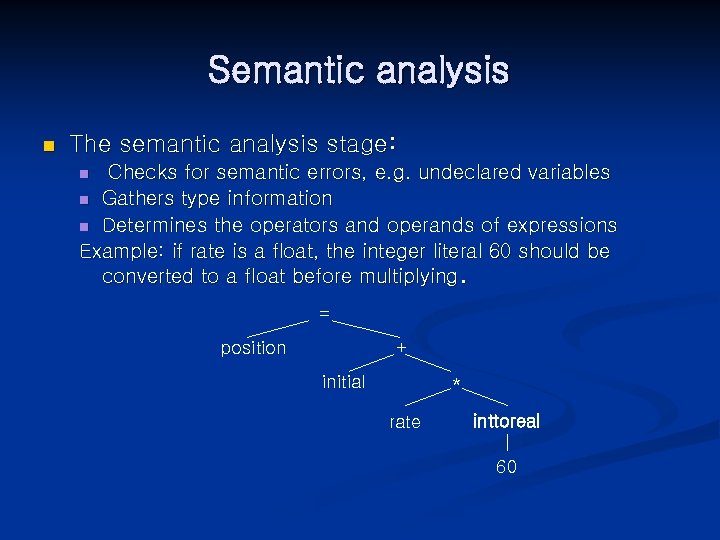Semantic analysis n The semantic analysis stage: Checks for semantic errors, e. g. undeclared