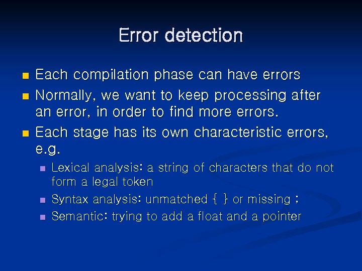 Error detection n Each compilation phase can have errors Normally, we want to keep