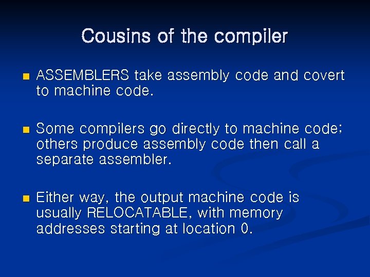 Cousins of the compiler n ASSEMBLERS take assembly code and covert to machine code.
