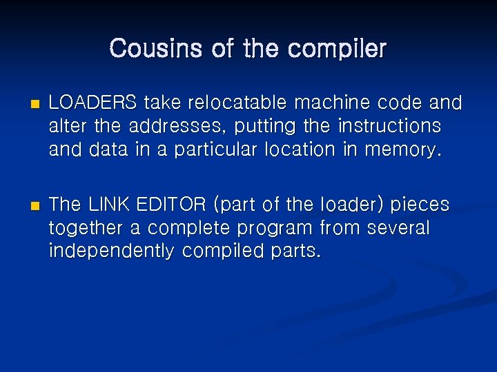 Cousins of the compiler n LOADERS take relocatable machine code and alter the addresses,