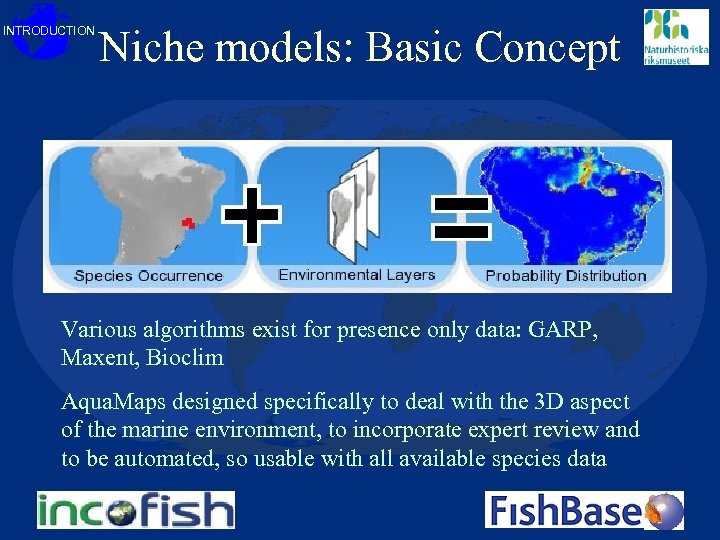 INTRODUCTION Niche models: Basic Concept Various algorithms exist for presence only data: GARP, Maxent,