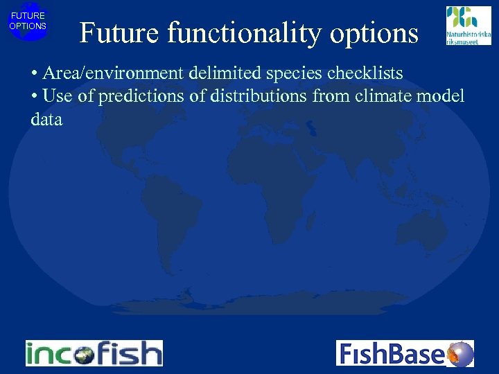 FUTURE OPTIONS Future functionality options • Area/environment delimited species checklists • Use of predictions