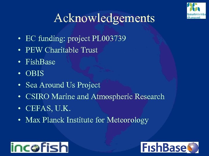 Acknowledgements • • EC funding: project PL 003739 PEW Charitable Trust Fish. Base OBIS