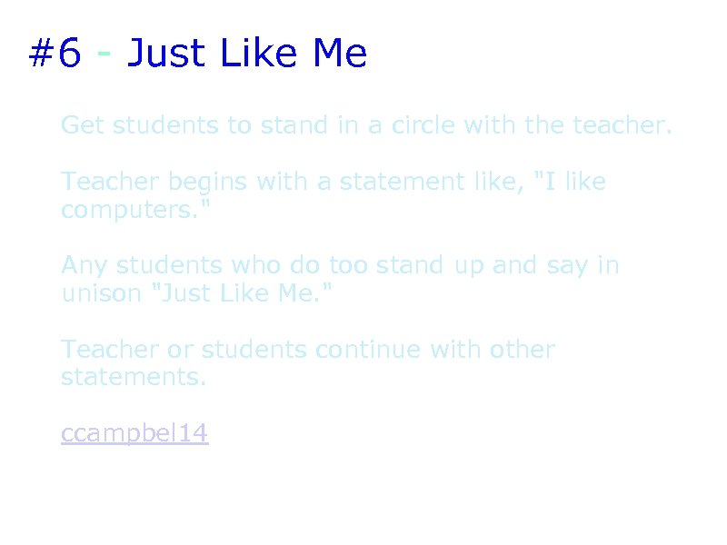 #6 - Just Like Me Get students to stand in a circle with the