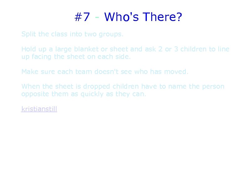 #7 - Who's There? Split the class into two groups. Hold up a large