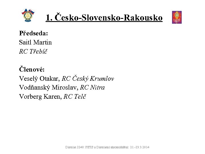 1. Česko-Slovensko-Rakousko Předseda: Saitl Martin RC Třebíč Členové: Veselý Otakar, RC Český Krumlov Vodňanský