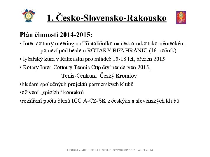 1. Česko-Slovensko-Rakousko Plán činnosti 2014 -2015: • Inter-country meeting na Třístoličníku na česko-rakousko-německém pomezí