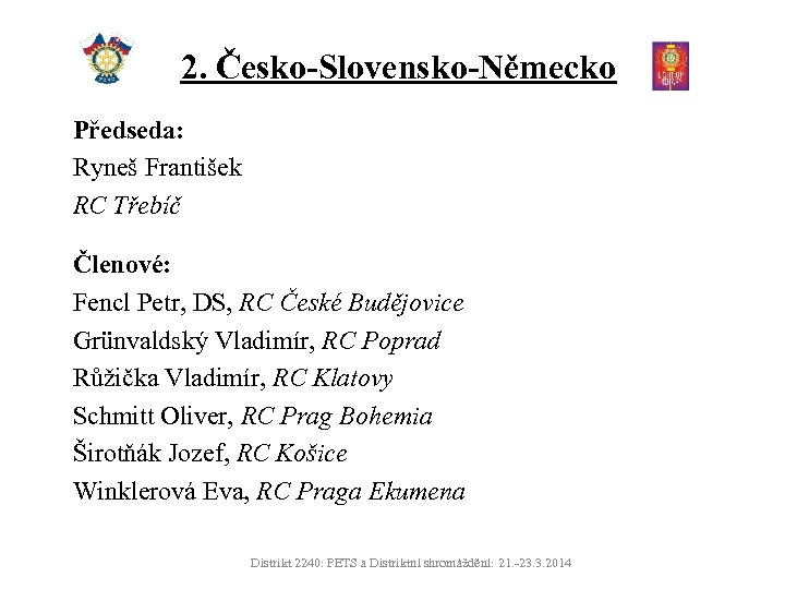 2. Česko-Slovensko-Německo Předseda: Ryneš František RC Třebíč Členové: Fencl Petr, DS, RC České Budějovice