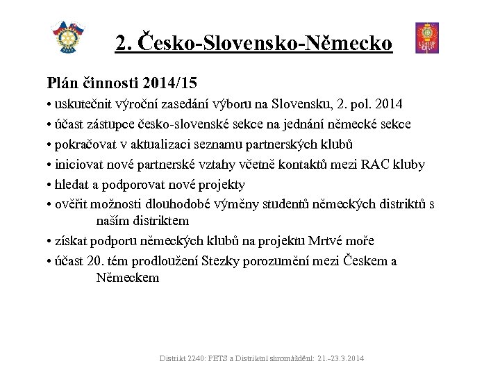 2. Česko-Slovensko-Německo Plán činnosti 2014/15 • uskutečnit výroční zasedání výboru na Slovensku, 2. pol.