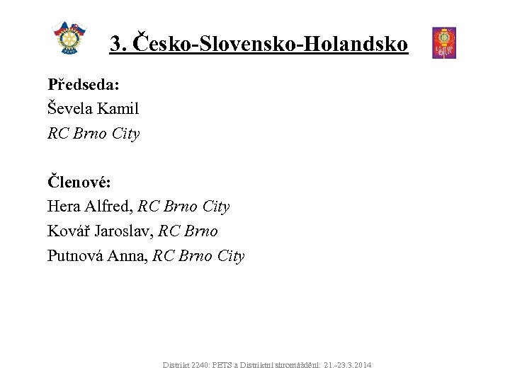 3. Česko-Slovensko-Holandsko Předseda: Ševela Kamil RC Brno City Členové: Hera Alfred, RC Brno City