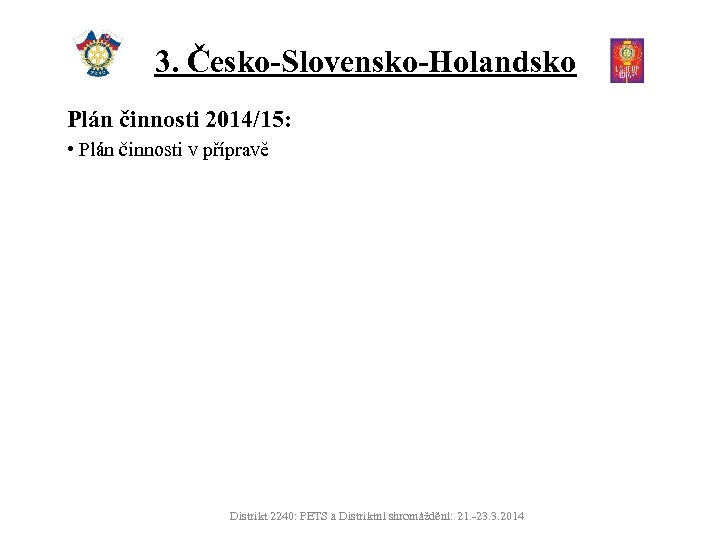 3. Česko-Slovensko-Holandsko Plán činnosti 2014/15: • Plán činnosti v přípravě Distrikt 2240: PETS a