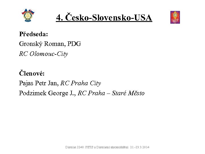 4. Česko-Slovensko-USA Předseda: Gronský Roman, PDG RC Olomouc-City Členové: Pajas Petr Jan, RC Praha