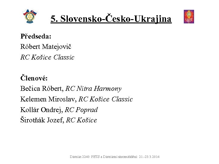 5. Slovensko-Česko-Ukrajina Předseda: Róbert Matejovič RC Košice Classic Členové: Bečica Róbert, RC Nitra Harmony