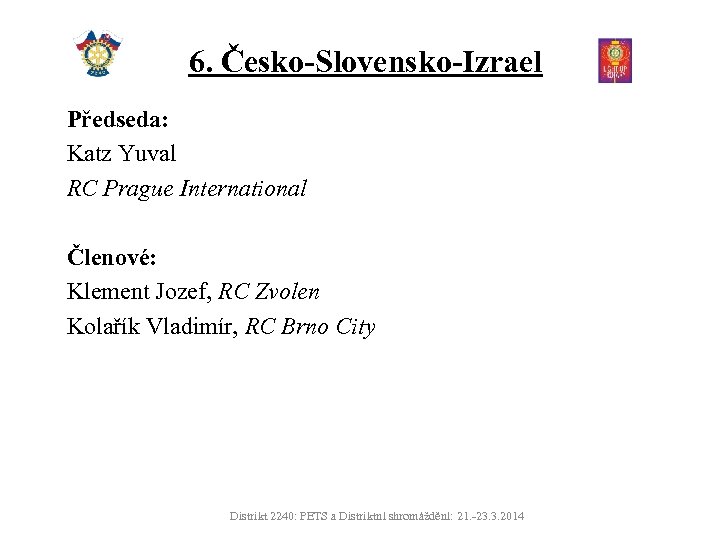 6. Česko-Slovensko-Izrael Předseda: Katz Yuval RC Prague International Členové: Klement Jozef, RC Zvolen Kolařík