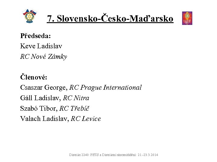 7. Slovensko-Česko-Maďarsko Předseda: Keve Ladislav RC Nové Zámky Členové: Csaszar George, RC Prague International