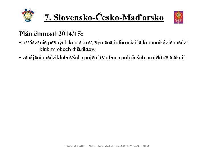 7. Slovensko-Česko-Maďarsko Plán činnosti 2014/15: • naviazanie pevných kontaktov, výmena informácií a komunikácie medzi