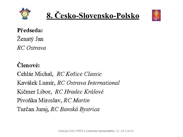 8. Česko-Slovensko-Polsko Předseda: Ženatý Jan RC Ostrava Členové: Cehlár Michal, RC Košice Classic Kaválek