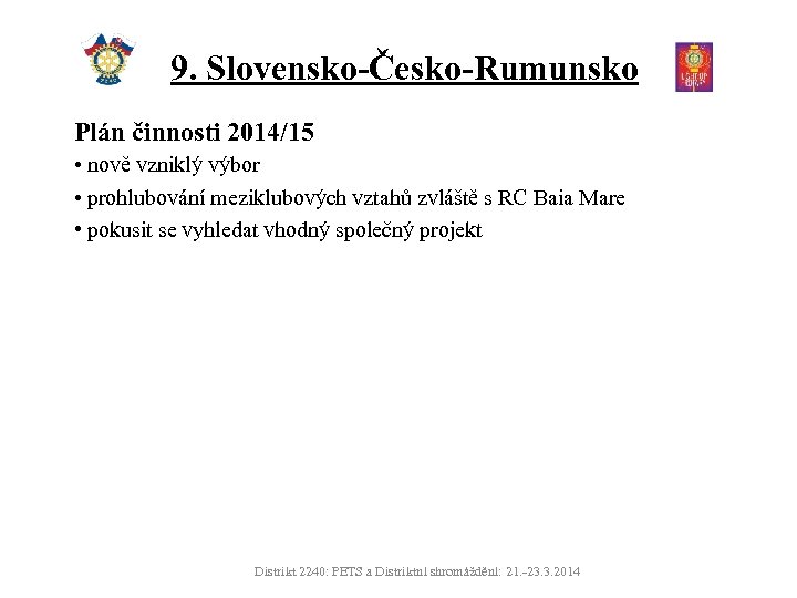 9. Slovensko-Česko-Rumunsko Plán činnosti 2014/15 • nově vzniklý výbor • prohlubování meziklubových vztahů zvláště