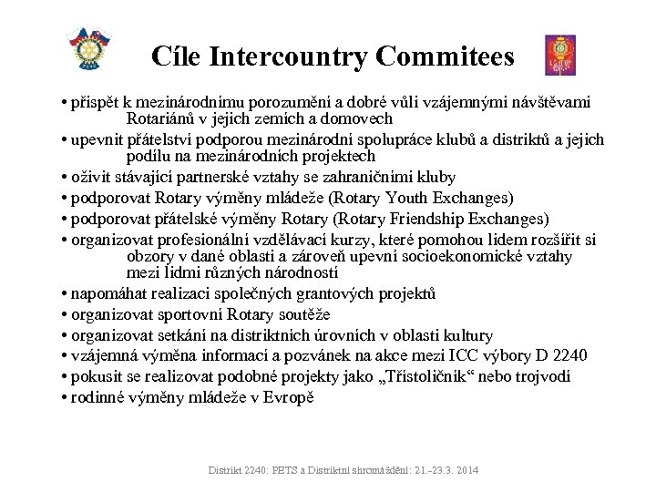 Cíle Intercountry Commitees • přispět k mezinárodnímu porozumění a dobré vůli vzájemnými návštěvami Rotariánů