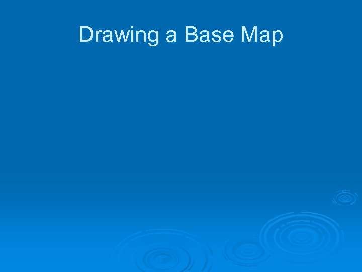 Drawing a Base Map 