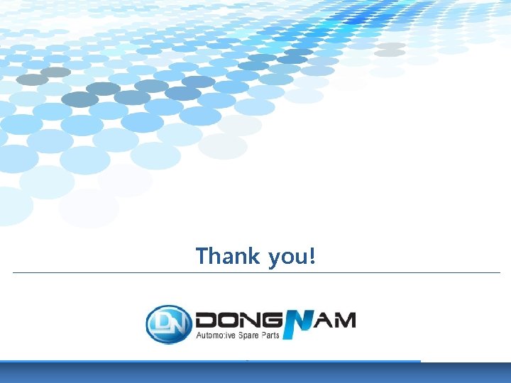 Thank you! Dong. Nam Co. , Ltd. 1360, Gwanpyeong-dong, Yuseong-gu, Dae-jeon, KOREA Tel) 82