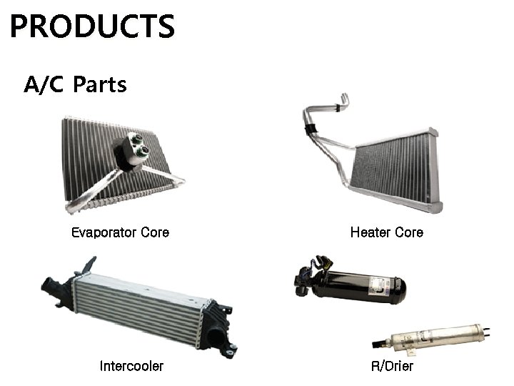 PRODUCTS A/C Parts Evaporator Core Intercooler Heater Core R/Drier 