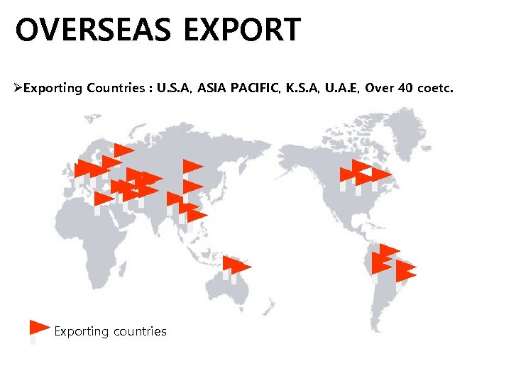OVERSEAS EXPORT ØExporting Countries : U. S. A, ASIA PACIFIC, K. S. A, U.