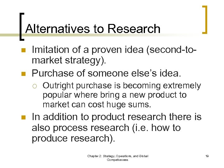 Alternatives to Research n n Imitation of a proven idea (second-tomarket strategy). Purchase of