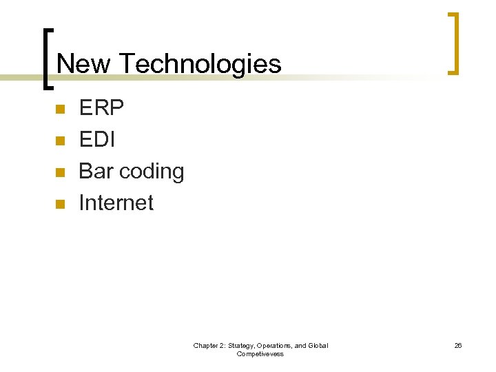 New Technologies n n ERP EDI Bar coding Internet Chapter 2: Strategy, Operations, and