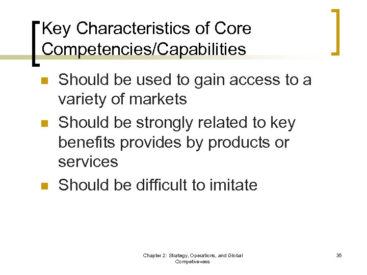 Key Characteristics of Core Competencies/Capabilities n n n Should be used to gain access