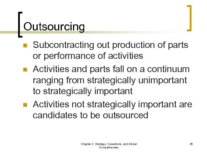 Outsourcing n n n Subcontracting out production of parts or performance of activities Activities