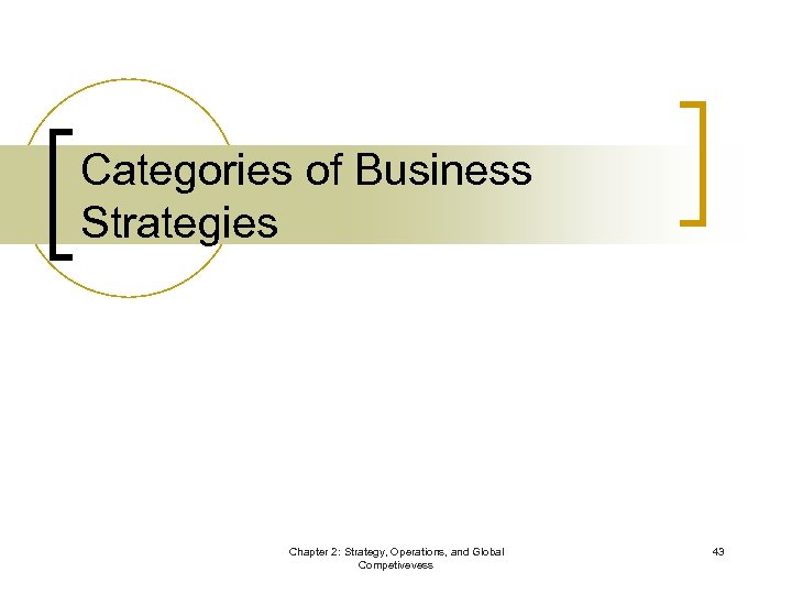 Categories of Business Strategies Chapter 2: Strategy, Operations, and Global Competivevess 43 