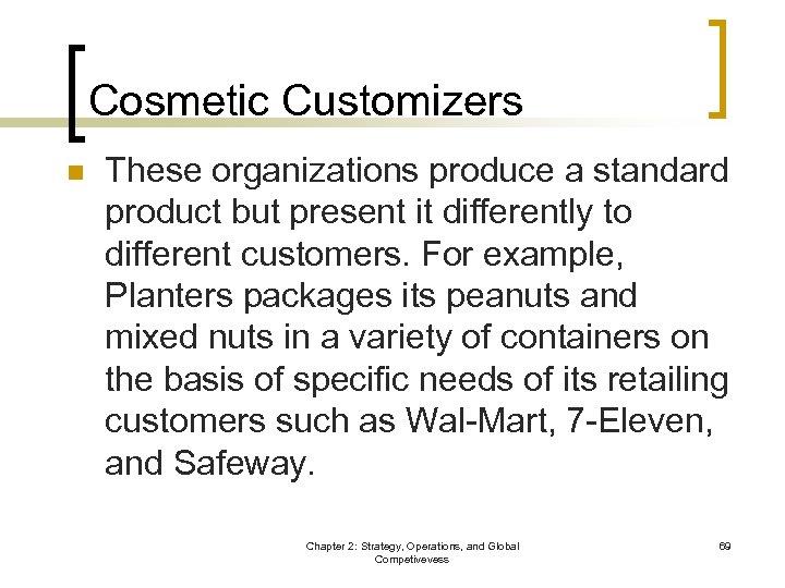 Cosmetic Customizers n These organizations produce a standard product but present it differently to