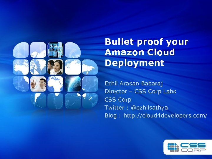 Bullet proof your Amazon Cloud Deployment Ezhil Arasan Babaraj Director – CSS Corp Labs