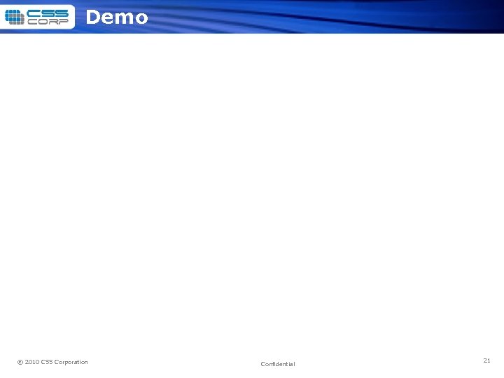 Demo © 2010 CSS Corporation Confidential 21 
