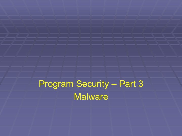 Program Security – Part 3 Malware 