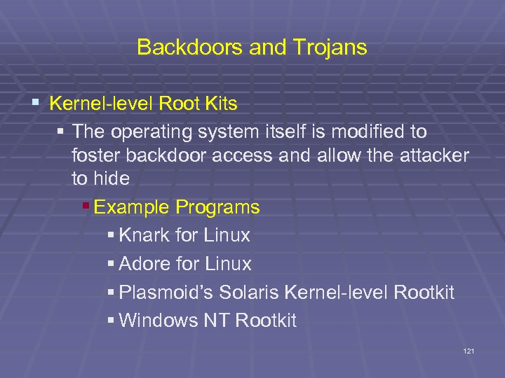 Backdoors and Trojans § Kernel-level Root Kits § The operating system itself is modified