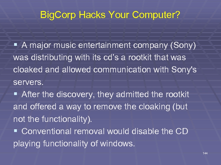 Big. Corp Hacks Your Computer? § A major music entertainment company (Sony) was distributing