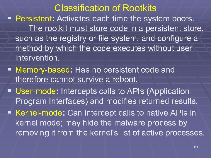 Classification of Rootkits § Persistent: Activates each time the system boots. The rootkit must