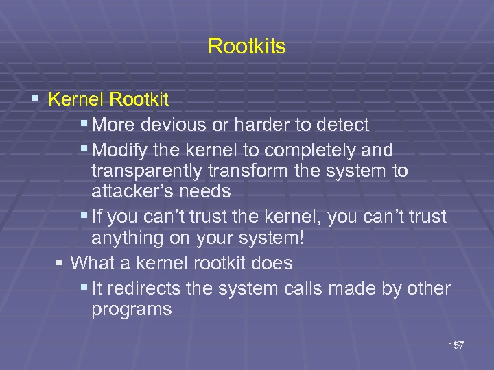 Rootkits § Kernel Rootkit § More devious or harder to detect § Modify the