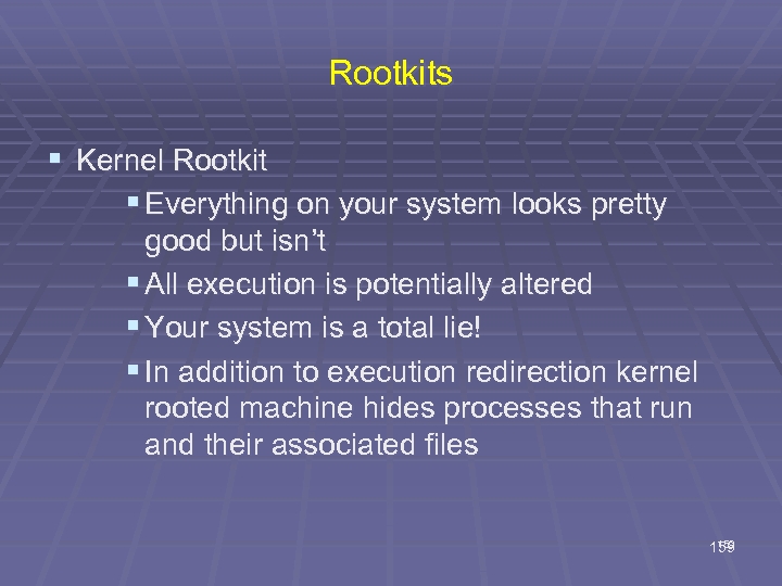 Rootkits § Kernel Rootkit § Everything on your system looks pretty good but isn’t