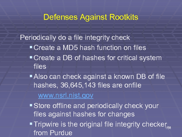 Defenses Against Rootkits Periodically do a file integrity check § Create a MD 5