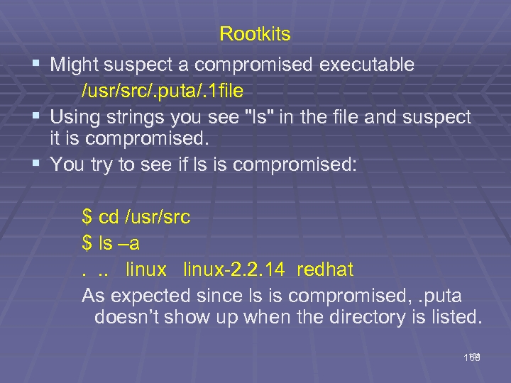 Rootkits § Might suspect a compromised executable /usr/src/. puta/. 1 file § Using strings