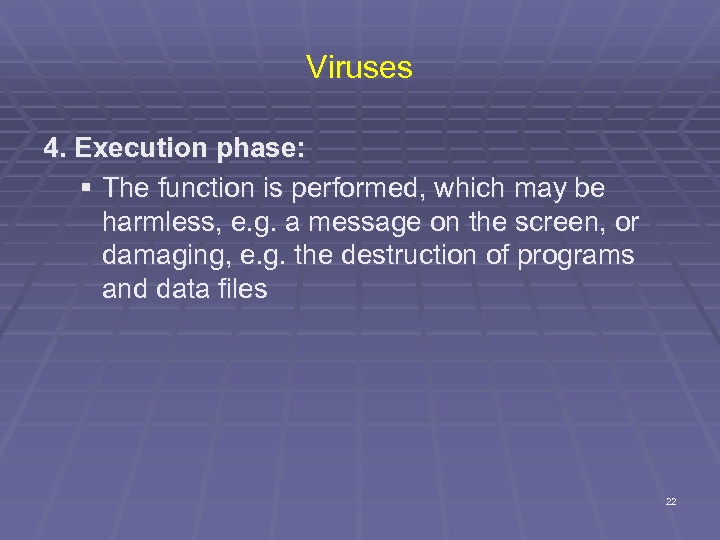 Viruses 4. Execution phase: § The function is performed, which may be harmless, e.