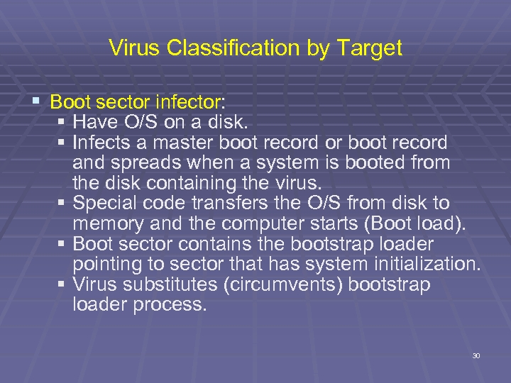 Virus Classification by Target § Boot sector infector: § Have O/S on a disk.